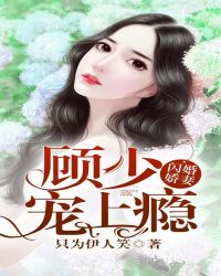 闪婚娇妻：顾少，宠上瘾