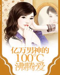 亿万男神的100度沸腾爱