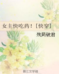 女主快吃药！[快穿]